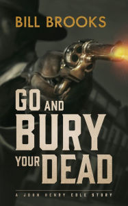 Title: Go and Bury Your Dead, Author: Bill Brooks