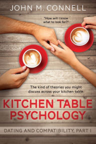 Title: Kitchen Table Psychology: Dating and Compatibility, Part I, Author: John Connell