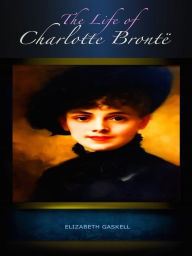 Elizabeth Gaskell The Life of Charlotte Bronte