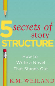 Title: 5 Secrets of Story Structure: How to Write a Novel That Stands Out, Author: K.M. Weiland