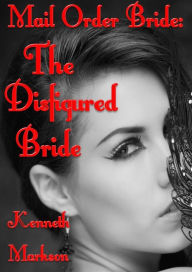 Title: Mail Order Bride: The Disfigured Bride: A Clean Historical Mail Order Bride Western Victorian Romance (Redeemed Mail Order Brides Book 16), Author: Kenneth Markson