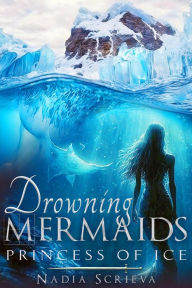 Title: Drowning Mermaids: Princess of Ice, Author: Nadia Scrieva