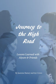 Title: Journey to the High Road: Lessons Learned with Alyson & Friends, Author: Jasmine Rainey