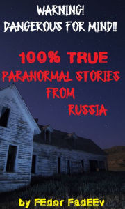 Title: 100% True Paranormal Stories From Russia, Author: Fedor Fadeev