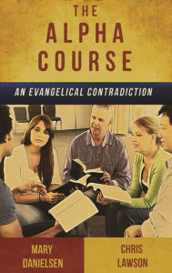 Title: The Alpha Course: an evangelical contradiction, Author: Mary Danielson