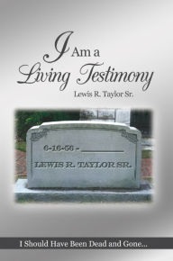 Title: I Am a Living Testimony: I Should Have Been Dead and Gone... but the Lord Let Me Live On!, Author: Khapra