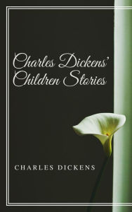 Title: Charles Dickens' Children Stories (Annotated and Illustrated), Author: Charles Dickens