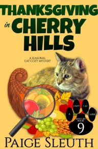 Title: Thanksgiving in Cherry Hills: A Seasonal Cat Cozy Mystery, Author: Paige Sleuth