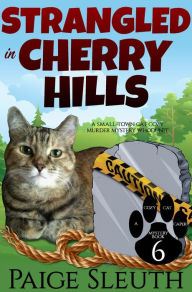 Title: Strangled in Cherry Hills: A Small-Town Cat Cozy Murder Mystery Whodunit, Author: Paige Sleuth