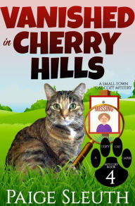 Title: Vanished in Cherry Hills: A Small-Town Cat Cozy Mystery, Author: Paige Sleuth