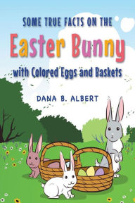 Title: Some True Facts on the Easter Bunny with Colored Eggs and Baskets, Author: Bryseida Y Unicos