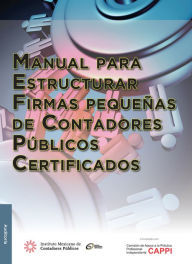 Title: Manual para estructurar firmas pequenas de contadores publicos certificados, Author: Comision de Apoyo a la Practica Profesional Indepe CAPPI