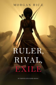 Title: Ruler, Rival, Exile (Of Crowns and Glory-Book 7), Author: Morgan Rice