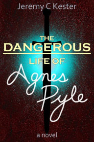 Title: The Dangerous Life of Agnes Pyle, Author: Jeremy Kester