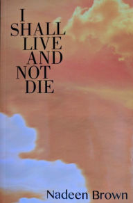 Title: I Shall Live And Not Die, Author: Nadeen Brown