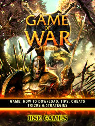 Title: Game of War Fire Age Game: How to Download, Tips, Cheats Tricks & Strategies, Author: HSE Games