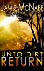 Title: Unto Dirt Return, Author: Jamie McNabb