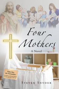 Title: Four Mothers: A Novel, Author: Steven D. Snyder