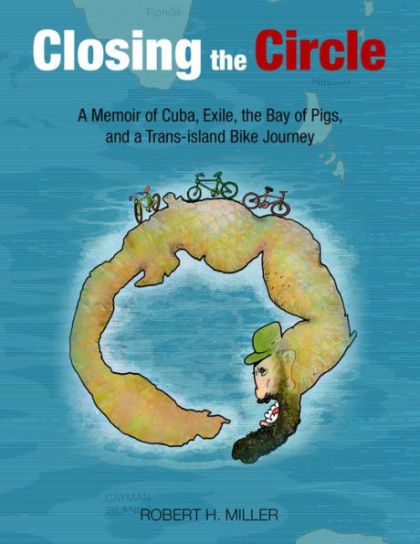Closing the Circle: A Memoir of Cuba, Exile, the Bay of Pigs and a Trans-Island Bike Journey