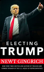 Title: Electing Trump, Author: Newt Gingrich