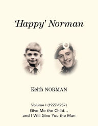 Title: Happy Norman, Volume I (1927-1957): Give me the child and I will give you the man, Author: Keith Norman