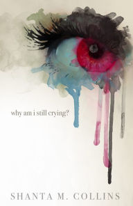 Title: Why Am I Still Crying?, Author: Shanta Collins