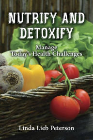 Title: Nutrify and Detoxify: Manage Today's Health Challenges, Author: Linda Lieb Peterson