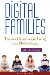 Title: Digital Families: Tips and Guidelines for Living in an Online Society, Author: Apeshit