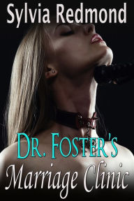 Title: Dr. Foster's Marriage Clinic (Wife Sharing, BDSM, MFM, FF), Author: Sylvia Redmond