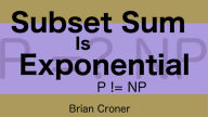 Title: Subset Sum Is Exponential, Author: Brian Croner