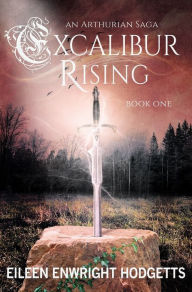 Title: Excalibur Rising - Book One, Author: Eileen Enwright Hodgetts