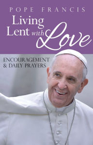 Title: Pope Francis: Living Lent with Love, Author: Sr. Chris Koellhoffer IHM