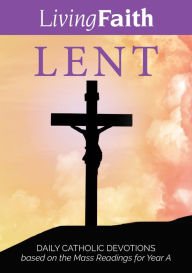 Title: Living Faith Lent: Daily Catholic Devotions based on the Mass readings for Year A, Author: Terence Hegarty