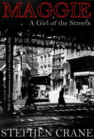 Title: Maggie - A Girl of the Streets: With 15 Illustrations and a Free Online Audio File., Author: Stephen Crane
