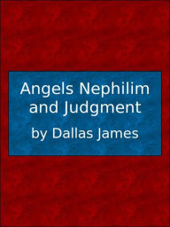 Title: Angels Nephilim and Judgment, Author: Dallas James
