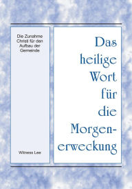 Title: Das heilige Wort fur die Morgenerweckung - Die Zunahme Christi fur den Aufbau der Gemeinde, Author: Witness Lee