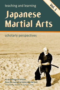 Title: Teaching and Learning Japanese Martial Arts: Scholarly Perspectives Vol. 1, Author: Karl Friday