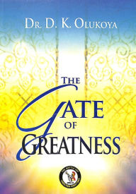 Title: The Gate of Greatness, Author: Dr. D. K. Olukoya