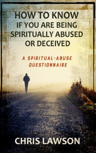 Title: How to Know if You are Being Spiritually Abused or Deceived, Author: Chris Lawson