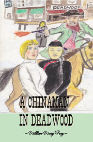 Title: A ChinaMan in DeadWood, Author: William Foey