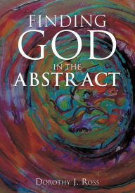 Title: Finding God in the Abstract, Author: Dorothy J. Ross