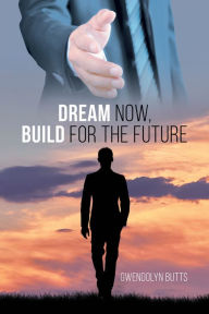 Title: Dream Now, Build for the Future, Author: Leala Cyr