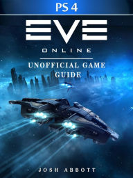 Title: Eve Online Windows PS4 Unofficial Game Guide, Author: Josh Abbott