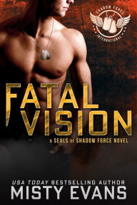 Title: Fatal Vision, SEALs of Shadow Force, Book 5, Author: Misty Evans