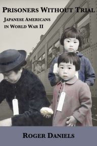 Title: Prisoners Without Trial: Japanese Americans in World War II, Author: Roger Daniels