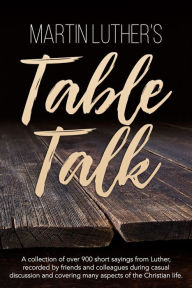 Title: Martin Luther's Table Talk, Author: Martin Luther