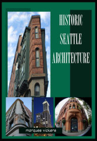 Title: Historic Seattle Architecture: The Aesthetic Alchemy of Ambiance and Chaos, Author: Marques Vickers