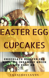 Title: Easter Egg Cupcakes to Chocolate Recipes for kids: 101 Insanely Quick and Easy an Essential, Author: Robert Breen