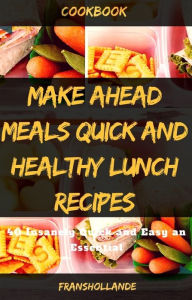 Title: Make Ahead Meals Quick and Healthy Lunch Recipes: 40 Insanely Quick and Easy an Essential, Author: Robert Breen