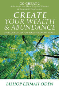 Title: CREATE YOUR WEALTH & ABUNDANCE, Author: BISHOP EZIMAH ODEN